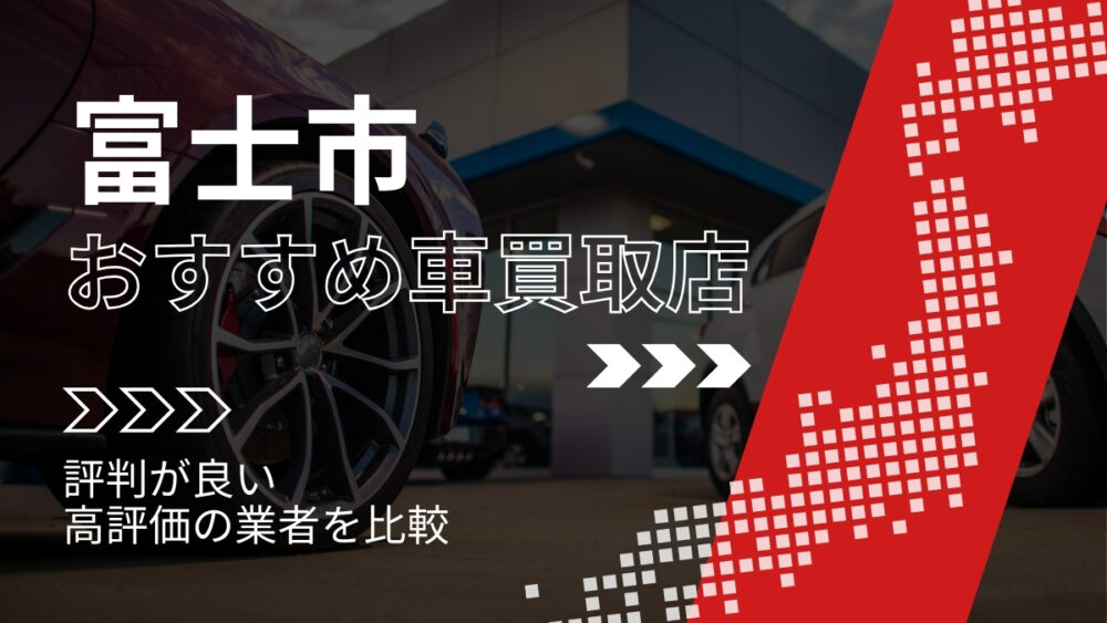 富士市の車買取店おすすめTOP3！評判がよく高評価の業者をランキング紹介